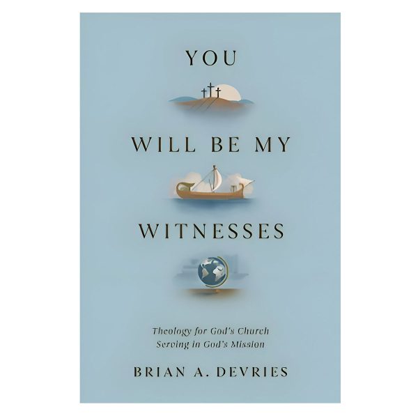 You Will Be My Witnesses: Theology for God's Church Serving in God's Mission PB - Image 4