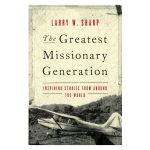 The Greatest Missionary Generation: Inspiring Stories from Around the World PB - Image 3